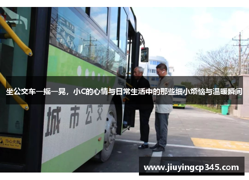 坐公交车一摇一晃,小C的心情与日常生活中的那些细小烦恼与温暖瞬间 坐公交车一摇一晃,小C的心情与日常生活中的那些细小烦恼与温暖瞬间