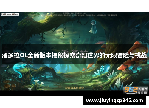 潘多拉OL全新版本揭秘探索奇幻世界的无限冒险与挑战